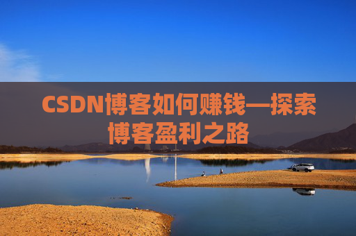 CSDN博客如何赚钱—探索博客盈利之路
