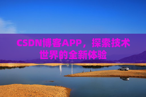 CSDN博客APP，探索技术世界的全新体验